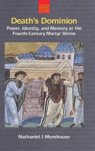 Death's Dominion Power, Identity and Memory at the Fourth-Century Martyr Shrine [Hardcover]