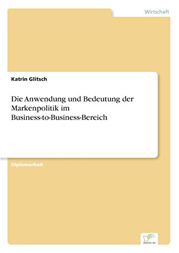 Die Anwendung und Bedeutung der Markenpolitik Im Business-To-Business-Bereich [Paperback]