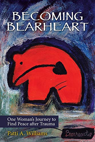 Becoming Bearheart  One Woman's Journey to Find Peace after Trauma [Paperback]