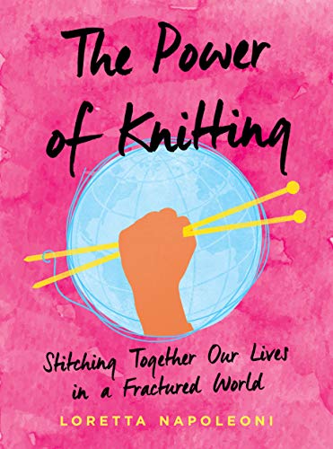 The Power of Knitting Stitching Together Our Lives in a Fractured World [Hardcover]