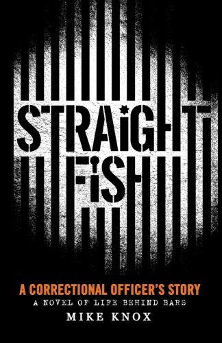 Straight Fish A Correctional Officer's Story A Novel Of Life Behind Bars [Paperback]