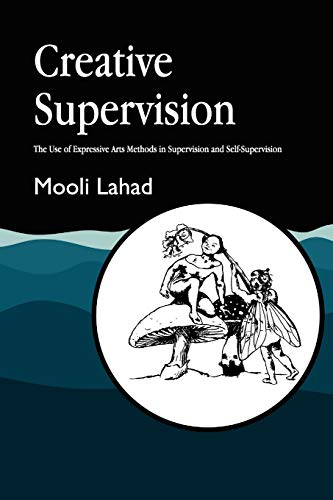 Creative Supervision The Use of Expressive Arts Methods in Supervision and Self [Paperback]