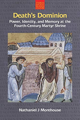 Death's Dominion Power, Identity and Memory at the Fourth-Century Martyr Shrine [Paperback]