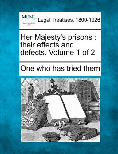 Her Majesty's prisons  their effects and defects. Volume 1 Of 2 [Paperback]