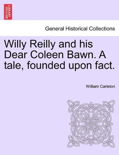 Willy Reilly And His Dear Coleen Bawn. A Tale, Founded Upon Fact. [Paperback]