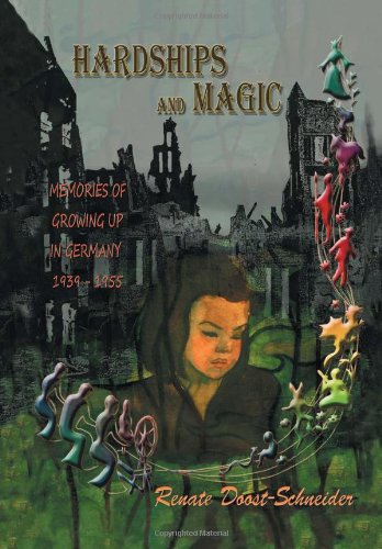 Hardships and Magic  Memories of Growing up in Germany 1939-1955 [Hardcover]