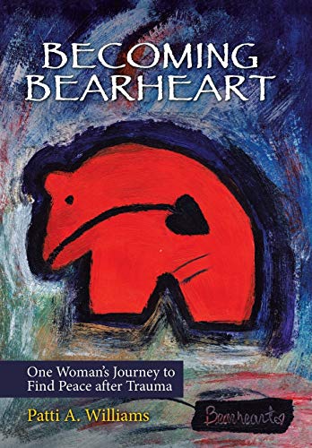Becoming Bearheart  One Woman's Journey to Find Peace after Trauma [Hardcover]