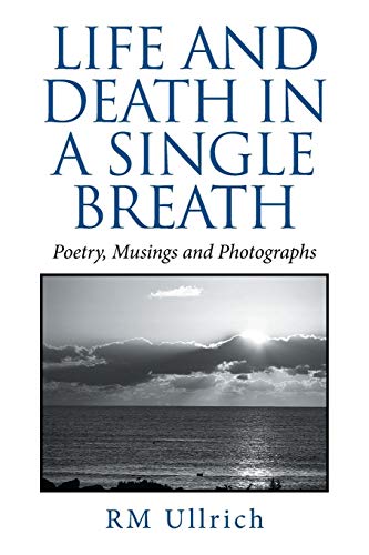 Life And Death In A Single Breath Poetry, Musings And Photographs [Paperback]