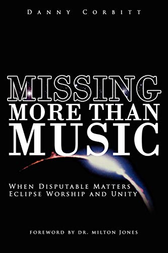 Missing More Than Music When Disputable Matters Eclipse Worship And Unity [Paperback]