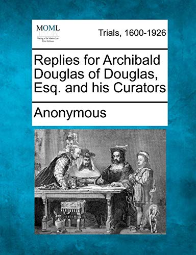 Replies for Archibald Douglas of Douglas, Esq. and His Curators [Paperback]