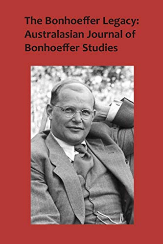 The Bonhoeffer Legacy Australasian Journal of Bonhoeffer Studies, Vol 3, No 1 [Paperback]