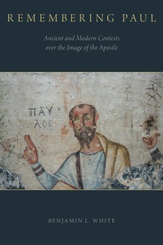 Remembering Paul Ancient and Modern Contests over the Image of the Apostle [Paperback]