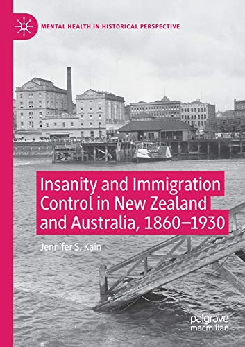 Insanity and Immigration Control in New Zealand and Australia, 18601930 [Paperback]