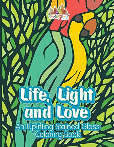 Life, Light and Love  An Uplifting Stained Glass Coloring Book [Paperback]