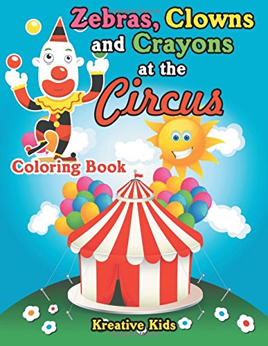 Zebras, Clowns and Crayons at the Circus Coloring Book [Paperback]