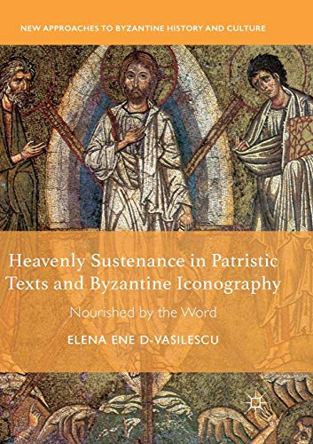 Heavenly Sustenance in Patristic Texts and Byzantine Iconography Nourished by t [Paperback]