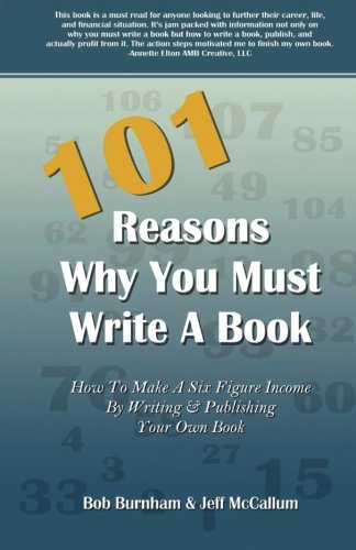 101 Reasons Why You Must Write A Book How To Make A Six Figure Income By Writin [Paperback]
