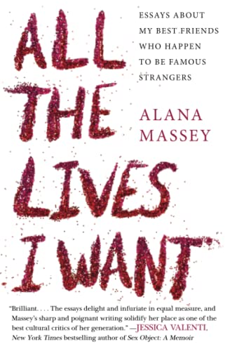 All the Lives I Want Essays About My Best Friends Who Happen to Be Famous Stran [Paperback]