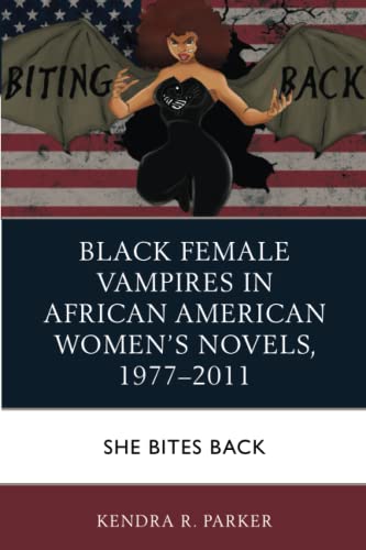 Black Female Vampires in African American Womens Novels, 19772011 She Bites B [Paperback]