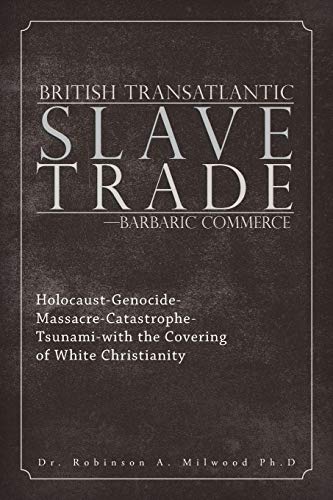 British Transatlantic Slave Trade--Barbaric Commerce  Holocaust-Genocide-Massac [Paperback]