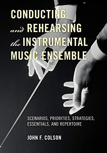 Conducting and Rehearsing the Instrumental Music Ensemble Scenarios, Priorities [Paperback]