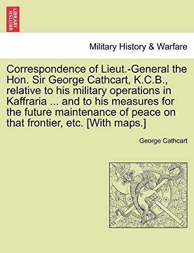 Correspondence of Lieut -General the Hon Sir George Cathcart, K C B , Relative t [Paperback]