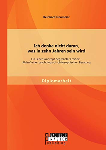 Ich Denke Nicht Daran, Was In Zehn Jahren Sein Wird Ein Lebenskonzept Begrenzte [Paperback]