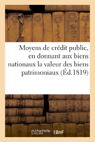 Moyens de Credit Public, en Donnant Aux Biens Nationaux la Valeur des Biens Patr [Paperback]
