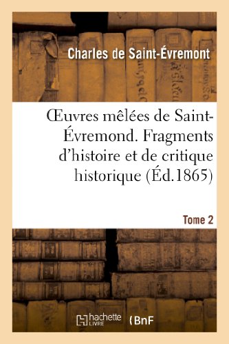 Oeuvres Melees de Saint-Evremond. Tome 2. Fragments d'Histoire et de Critique Hi [Paperback]