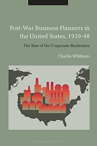 Post-War Business Planners in the United States, 1939-48 The Rise of the Corpor [Paperback]