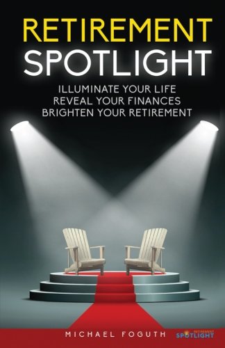 Retirement Spotlight  Illuminate Your Life, Reveal Your Finances, Brighten Your [Paperback]