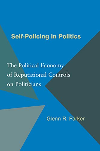Self-Policing in Politics The Political Economy of Reputational Controls on Pol [Hardcover]