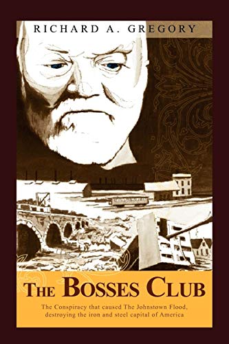 The Bosses Club The Conspiracy That Caused The Johnstown Flood,Destroying The I [Paperback]