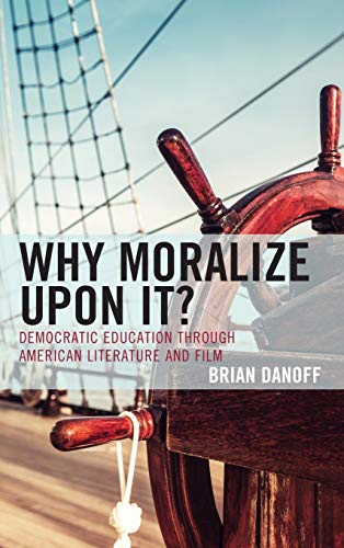 Why Moralize upon It Democratic Education through American Literature and Film [Hardcover]