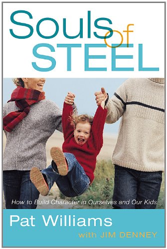 Souls of Steel How to Build Character in Ourselves and Our Kids [Hardcover]