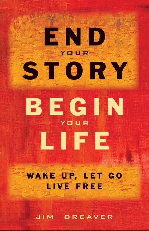 End Your Story, Begin Your Life Wake Up, Let Go, Live Free [Paperback]