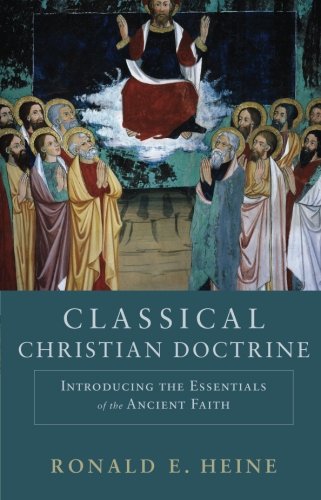 Classical Christian Doctrine Introducing The Essentials Of The Ancient Faith [Paperback]
