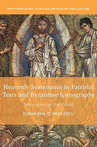 Heavenly Sustenance in Patristic Texts and Byzantine Iconography Nourished by t [Hardcover]