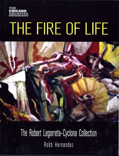 The Fire Of Life The Robert Legorreta-Cyclona Collection (the Chicano Archives) [Paperback]