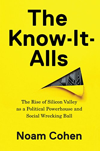 The Know-It-Alls The Rise of Silicon Valley as a Political Powerhouse and Socia [Hardcover]