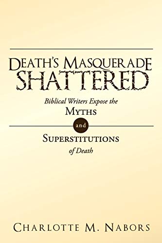 Death's Masquerade Shattered  Biblical Writers Expose the Myths and Superstitut [Paperback]
