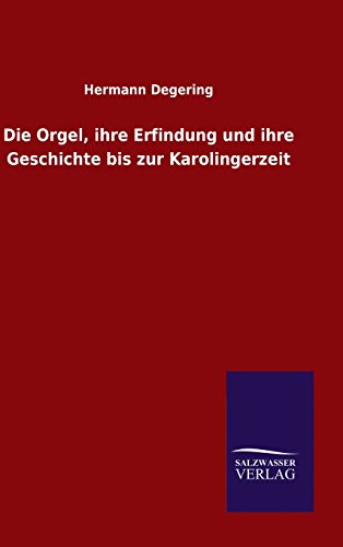 Die Orgel, Ihre Erfindung Und Ihre Geschichte Bis Zur Karolingerzeit (german Edi [Hardcover]