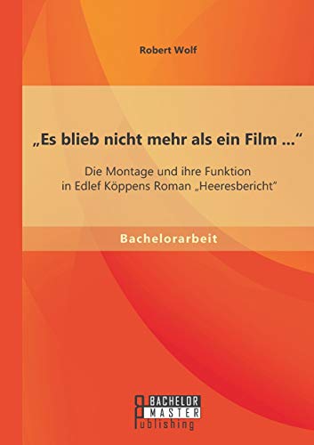 Es Blieb Nicht Mehr Als Ein Film ...  Die Montage Und Ihre Funktion In Edlef K [Paperback]
