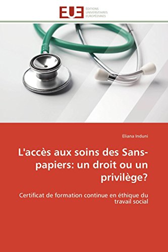 L'accs Aux Soins Des Sans-Papiers Un Droit Ou Un Privilge Certificat De For [Paperback]