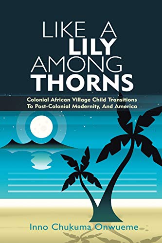 Like A Lily Among Thorns Colonial African Village Child Transitions To Post-Col [Paperback]