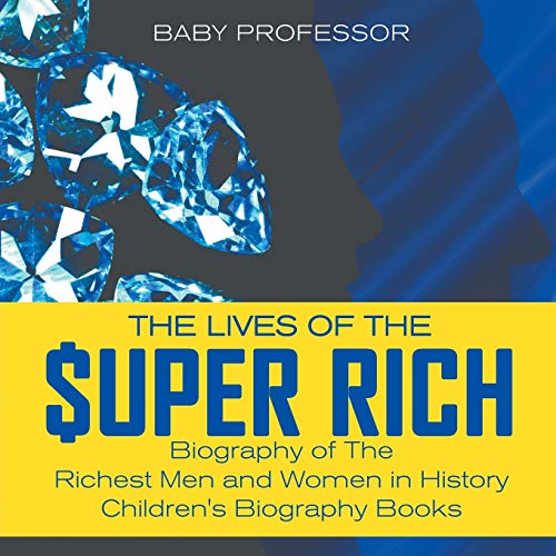 Lives of the Super Rich  Biography of the Richest Men and Women in History - Ch [Paperback]
