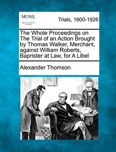 Whole Proceedings on the Trial of an Action Brought by Thomas Walker, Merchant,  [Paperback]