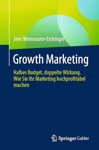 Growth Marketing Halbes Budget, doppelte Wirkung. Wie Sie Ihr Marketing hochpro [Paperback]