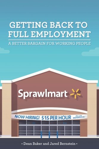 Getting Back To Full Employment A Better Bargain For Working People [Paperback]