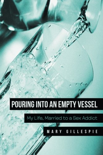 Pouring Into An Empty Vessel My Life, Married To A Sex Addict [Paperback]